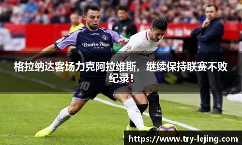 格拉纳达客场力克阿拉维斯，继续保持联赛不败纪录！