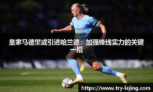 皇家马德里或引进哈兰德：加强锋线实力的关键一招