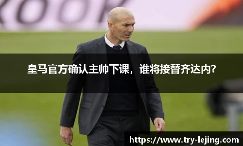 皇马官方确认主帅下课，谁将接替齐达内？