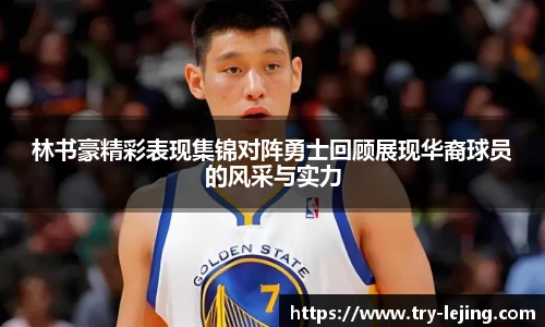 林书豪精彩表现集锦对阵勇士回顾展现华裔球员的风采与实力