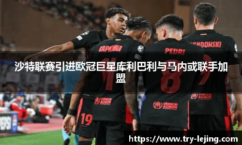 沙特联赛引进欧冠巨星库利巴利与马内或联手加盟