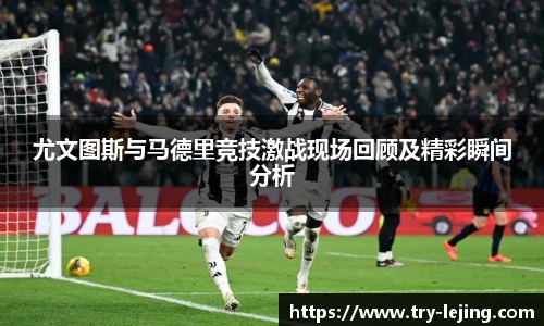 尤文图斯与马德里竞技激战现场回顾及精彩瞬间分析