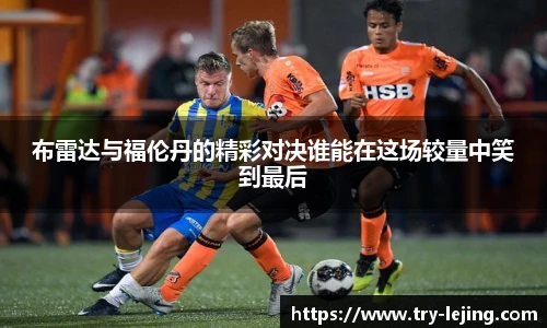 布雷达与福伦丹的精彩对决谁能在这场较量中笑到最后