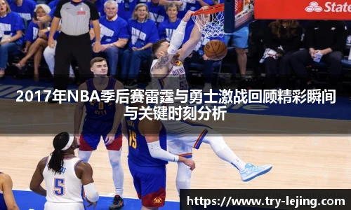 2017年NBA季后赛雷霆与勇士激战回顾精彩瞬间与关键时刻分析
