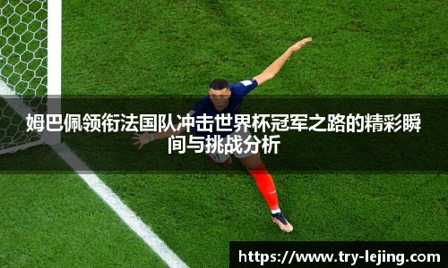 姆巴佩领衔法国队冲击世界杯冠军之路的精彩瞬间与挑战分析